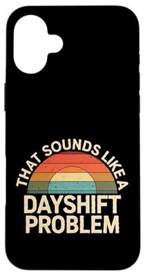 That Sounds Like A Dayshift Problem Night Worker Joke ---- Case for iPhone 16 Plus