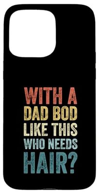 With A Dad Bod Like This Who Needs Hair Funny Bald Men Case for iPhone 15 Pro Max
