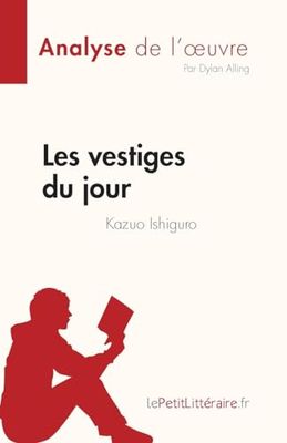 Les vestiges du jour de Kazuo Ishiguro (Analyse de l'oeuvre): Résumé complet et analyse détaillée de l'oeuvre: Résumé complet et analyse détaillée de l'œuvre