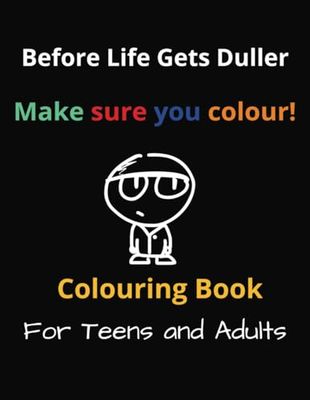 Before Life Gets Duller Make Sure You Colour!