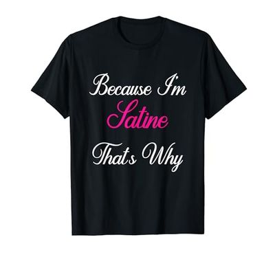 Porque soy Satine por eso Satine personalizado Camiseta