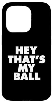 HEY THATS MY BALL Case for iPhone 15 Pro