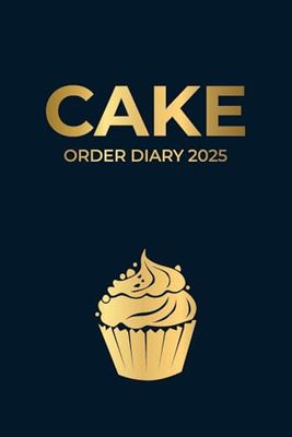 Cake Order Diary 2025: Organizing and Manage Your Bakery Small Business, Home-Based