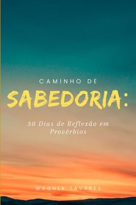 Caminho de Sabedoria: 30 Dias de Reflexão em Provérbios