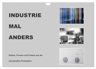 INDUSTRIE MAL ANDERS (Wandkalender 2025 DIN A4 quer), CALVENDO Monatskalender: Motive, Details, Farben, Formen und die Spuren des Fertigungsprozesses wurden fotografisch aufgespürt.