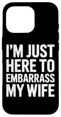 I'm Just Here To Embarrass My Wife Marriage Humor Husband Case for iPhone 16 Pro