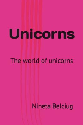 Unicorns: The world of the unicorns