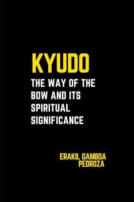 Kyudo: The Way of the Bow and Its Spiritual Significance: Exploring the philosophical depth and meditative practices of archery