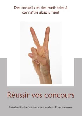 Réussir vos concours: Toutes les méthodes d'entraînement qui marchent... Et bien plus encore.