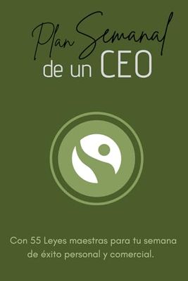 PLAN SEMANAL DE UN CEO: Con 55 Leyes maestras para tu semana de éxito personal y comercial. Planificador de uso personal para organizar exitosamente los siete días de la semana.
