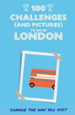 100 challenges (and pictures) to do in London: Change the way you visit