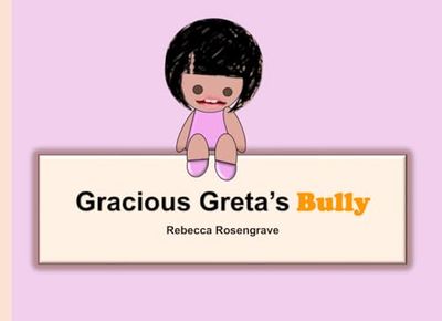 Gracious Greta's Bully: A little book about bullies and how to deal with them