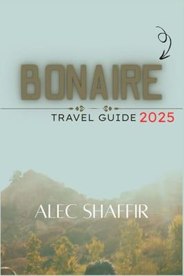 BONAIRE TRAVEL GUIDE 2025: Your Ultimate Adventure to Pristine Waters, Stunning Reefs, and Island Serenity