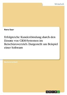 Erfolgreiche Kundenbindung durch den Einsatz von CRM-Systemen im Reisebürovertrieb. Dargestellt am Beispiel einer Software