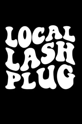 Local Lash Plug Lash Artist Eyelash Lash Tech: Blank Lined Notebook/Journal (6” X 9”) Local Lash Plug Eyelash Quote Lash Bar Lash Salon
