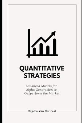 Quantitative Strategies: Advanced Models for Alpha Generation to Outperform the Market: A Comprehensive Guide 2025: 1