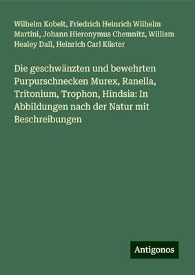 Die geschwänzten und bewehrten Purpurschnecken Murex, Ranella, Tritonium, Trophon, Hindsia: In Abbildungen nach der Natur mit Beschreibungen