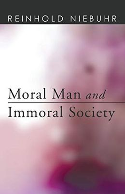 Moral Man and Immoral Society: A Study in Ethics and Politics