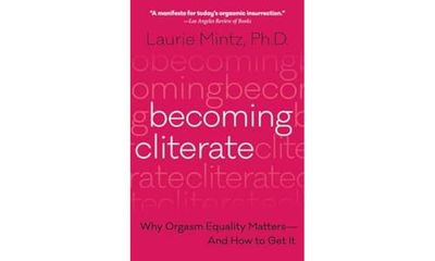 Becoming Cliterate: Why Orgasm Equality Matters--and How to Get it