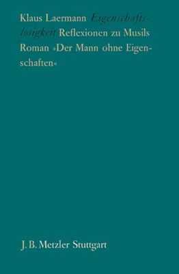 Eigenschaftslosigkeit: Reflexionen zu Musils Roman »Der Mann Ohne Eigenschaften«
