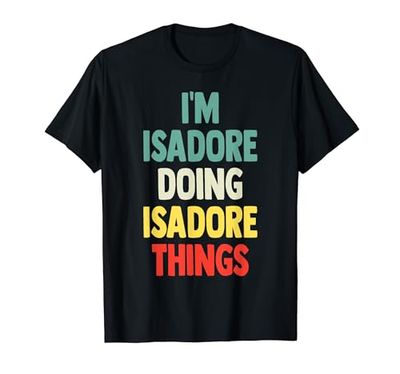 I'm Isadore Doing Isadore Things Nome divertente Isadore Personaliz Maglietta