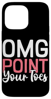 OMG Point Your Toes Funny Dance Teacher Ballet Gift Case for iPhone 14 Pro Max