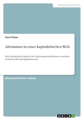 Altruismus in einer kapitalistischen Welt: Eine dialektische Analyse des Spannungsverhältnisses zwischen Gemeinwohl und Eigeninteresse
