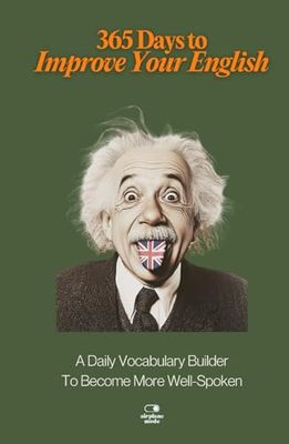 365 Days to Improve Your English: A Daily Vocabulary Builder to Become More Well-Spoken - Unlock 1,000+ Words to Boost Your Vocabulary and Communication