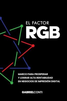 El Factor RGB: Marco para Prosperar y Lograr Alta Rentabilidad en Negocios de Impresión Digital