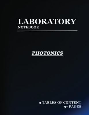 lab notebook for Photonics: Laboratory Notebook for Science Graduate Student Researchers: 97 Pages | 3 tables of contents pages (1 to 93) | Quad ruled Grid | 8.5 x 11 inches