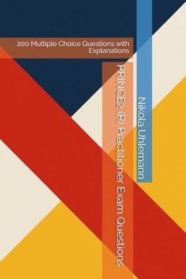 PRINCE2 (R) Practitioner Exam Questions: 200 Multiple Choice Questions with Explanations