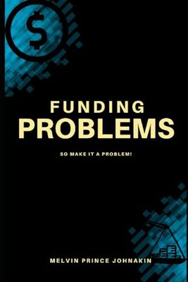 Funding Problems: So Make It A Problem!
