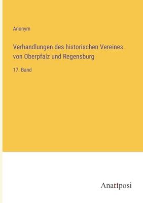 Verhandlungen des historischen Vereines von Oberpfalz und Regensburg: 17. Band