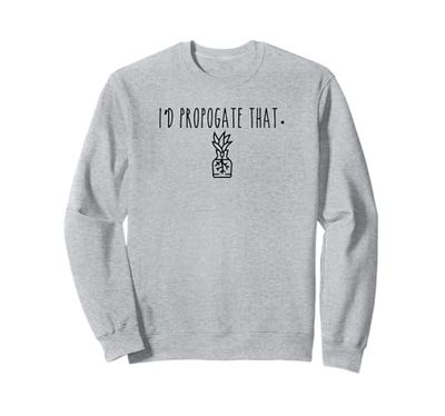 Plant Propagate Shirt for Lovers of Planting Plants Gen Z Sweatshirt