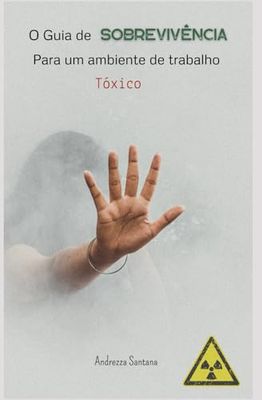 O Guia de Sobrevivência Para um Ambiente de Trabalho Tóxico