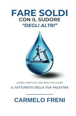 Fare soldi con il sudore "degli altri": Guida pratica per moltiplicare il fatturato della tua palestra