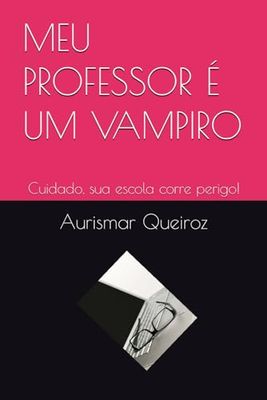 MEU PROFESSOR É UM VAMPIRO: Cuidado, sua escola corre perigo!