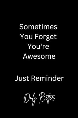 Sometimes You Forget You're Awesome: This notebook is perfect for celebrating personal victories and highlighting the times when others underestimate your potential