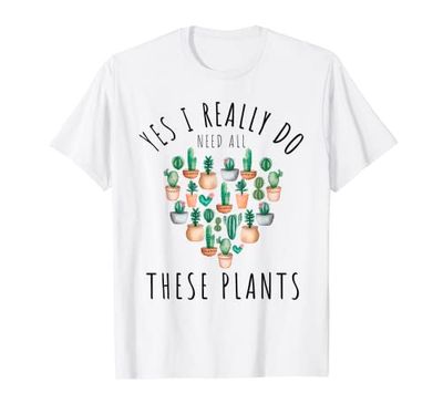 Divertida cita de plantas, sí realmente necesito todas estas plantas Camiseta