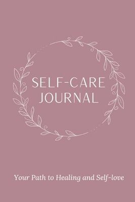 Self-Care Journal: 12 weeks of daily and weekly reflection. Your Path to Healing and Self Love