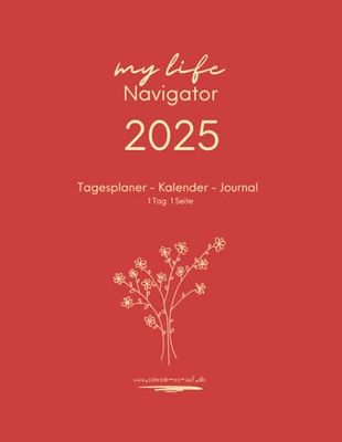 Tagesplaner Kalender Journal, 1 Tag 1 Seite, My Life Navigator.: Der perfekte Planer 2025 in A4 - Ihr täglicher Organizer und Lebensplaner für Struktur, Ziele und Persönliche Entwicklung.