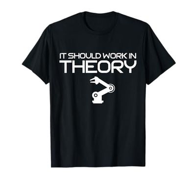Robotics Engineer It Should Work In Theory Robotics T-Shirt