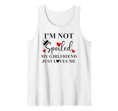 I'm Not Spoiled My Girlfriend Just Loves Me Im Not Spoiled Canotta