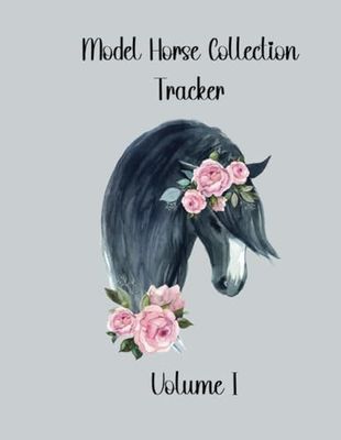 Model Horse Collection Tracker Volume I: Record, organize and track your model horse collection