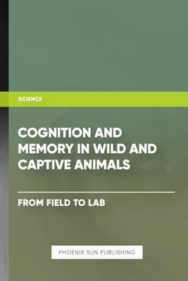 Cognition and Memory in Wild and Captive Animals - From Field to Lab