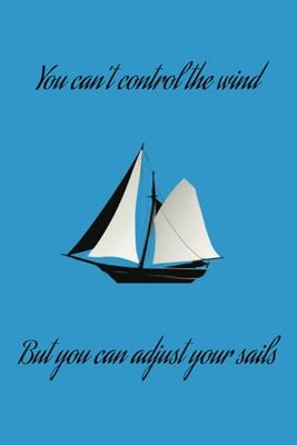 You can't control the wind but you can adjust your sails: 100 page College Ruled Journal
