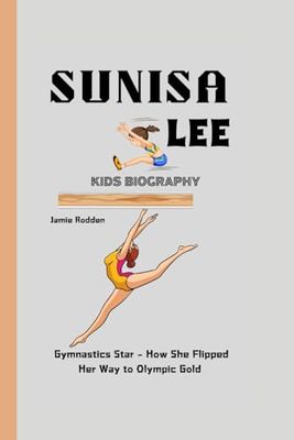 SUNISA LEE KIDS BIOGRAPHY: Gymnastics Star - How She Flipped Her Way to Olympic Gold