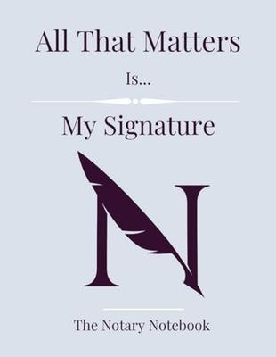 All That Matters Is... My Signature - The Notary Notebook