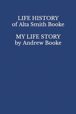 Life History of Alta Smith Booke: with My Life Story by Andrew Booke