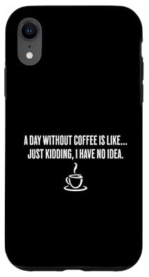 A Day Without Coffee Is Like... Just Kidding I Have No Idea Case for iPhone XR